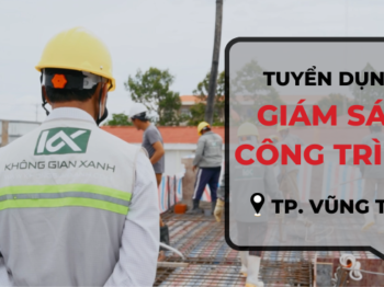 KHÔNG GIAN XANH TUYỂN DỤNG: KỸ SƯ GIÁM SÁT CÔNG TRÌNH